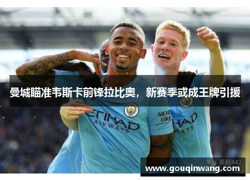 曼城瞄准韦斯卡前锋拉比奥，新赛季或成王牌引援